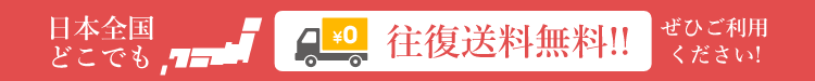 日本全国どこでも往復送料無料！ぜひご利用ください！